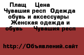 Плащ  › Цена ­ 1 200 - Чувашия респ. Одежда, обувь и аксессуары » Женская одежда и обувь   . Чувашия респ.